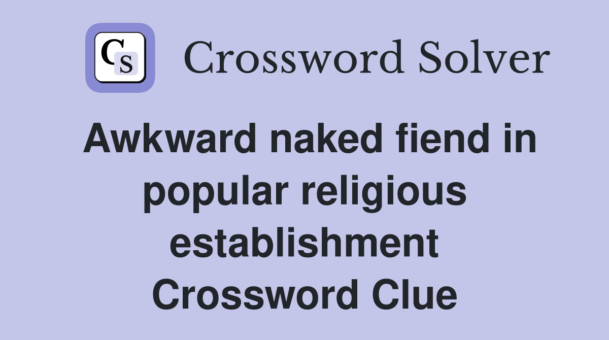 Awkward naked fiend in popular religious establishment Crossword Clue