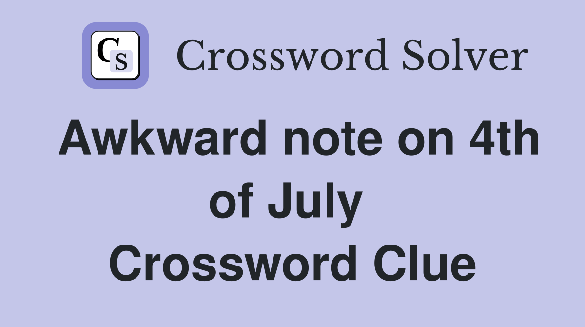 Awkward note on 4th of July  Crossword Clue