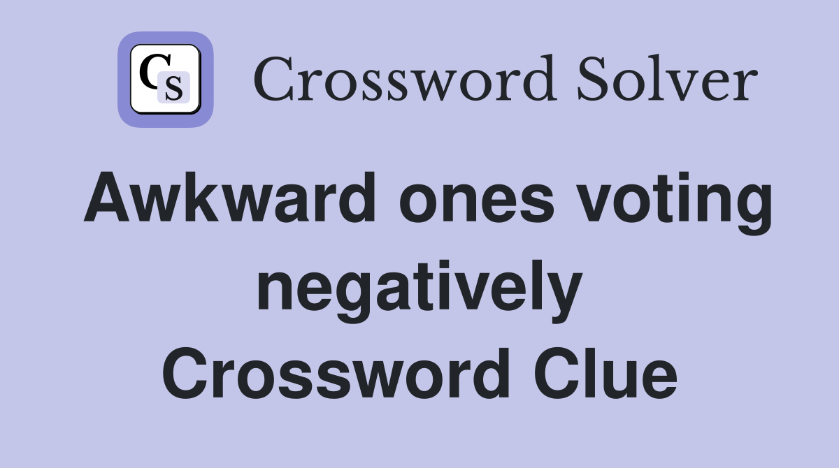 Awkward ones voting negatively Crossword Clue