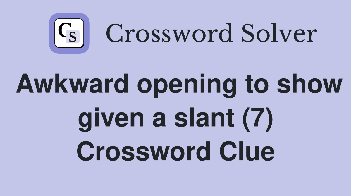 Awkward opening to show given a slant (7) Crossword Clue