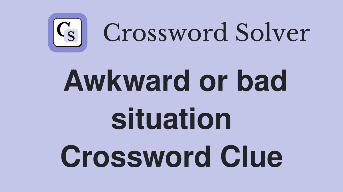 Awkward or bad situation Crossword Clue