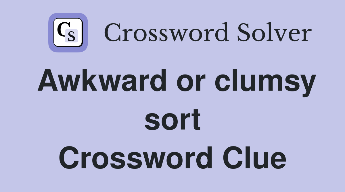 Awkward or clumsy sort Crossword Clue