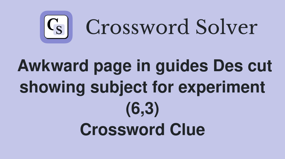 Awkward page in guides Des cut showing subject for experiment (6,3) Crossword Clue