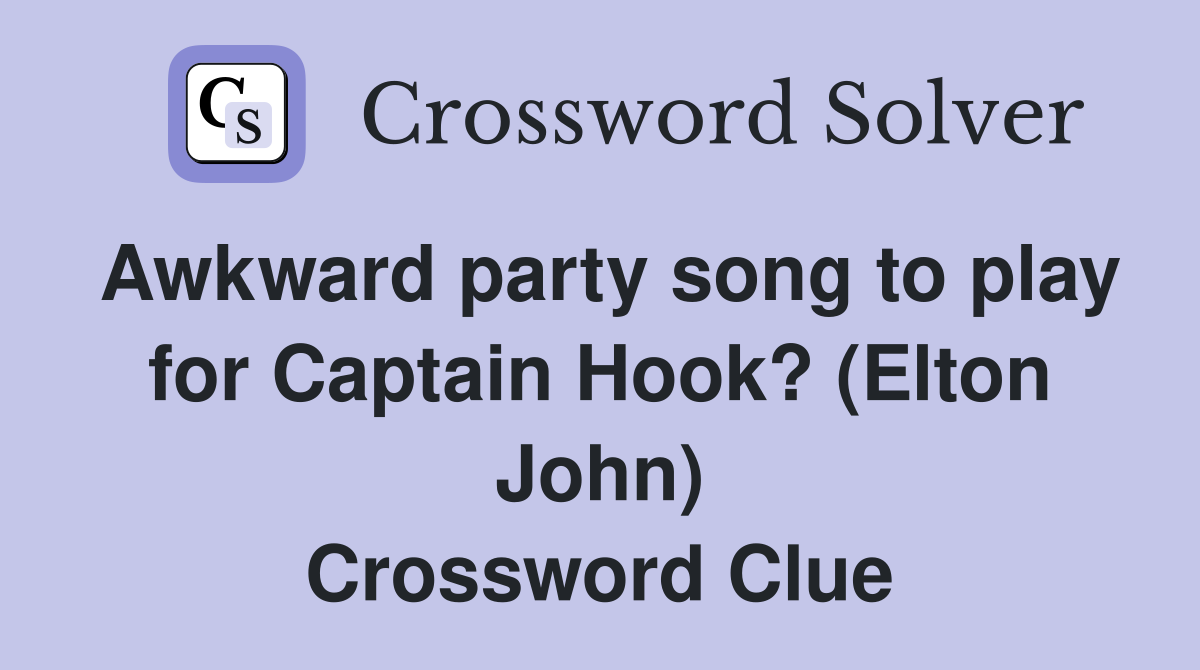 Awkward party song to play for Captain Hook? (Elton John) Crossword Clue