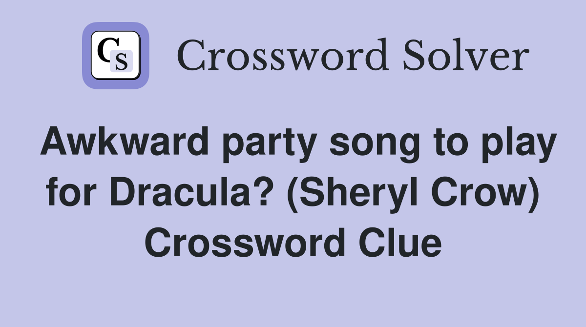Awkward party song to play for Dracula? (Sheryl Crow) Crossword Clue