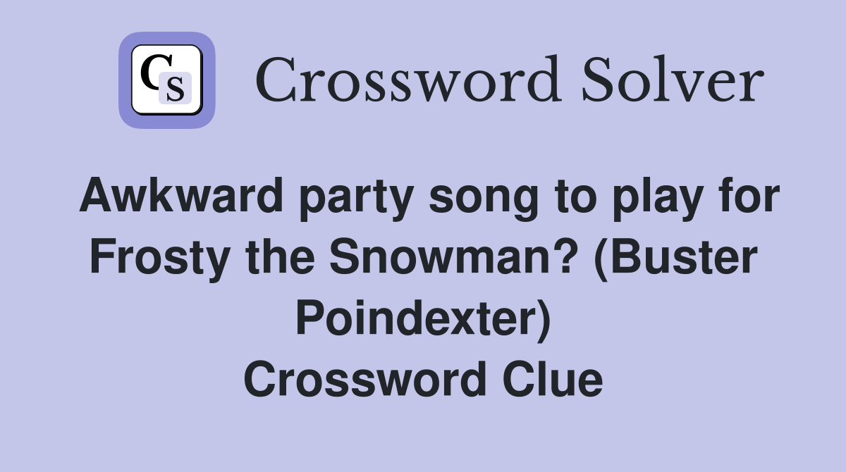 Awkward party song to play for Frosty the Snowman? (Buster Poindexter) Crossword Clue