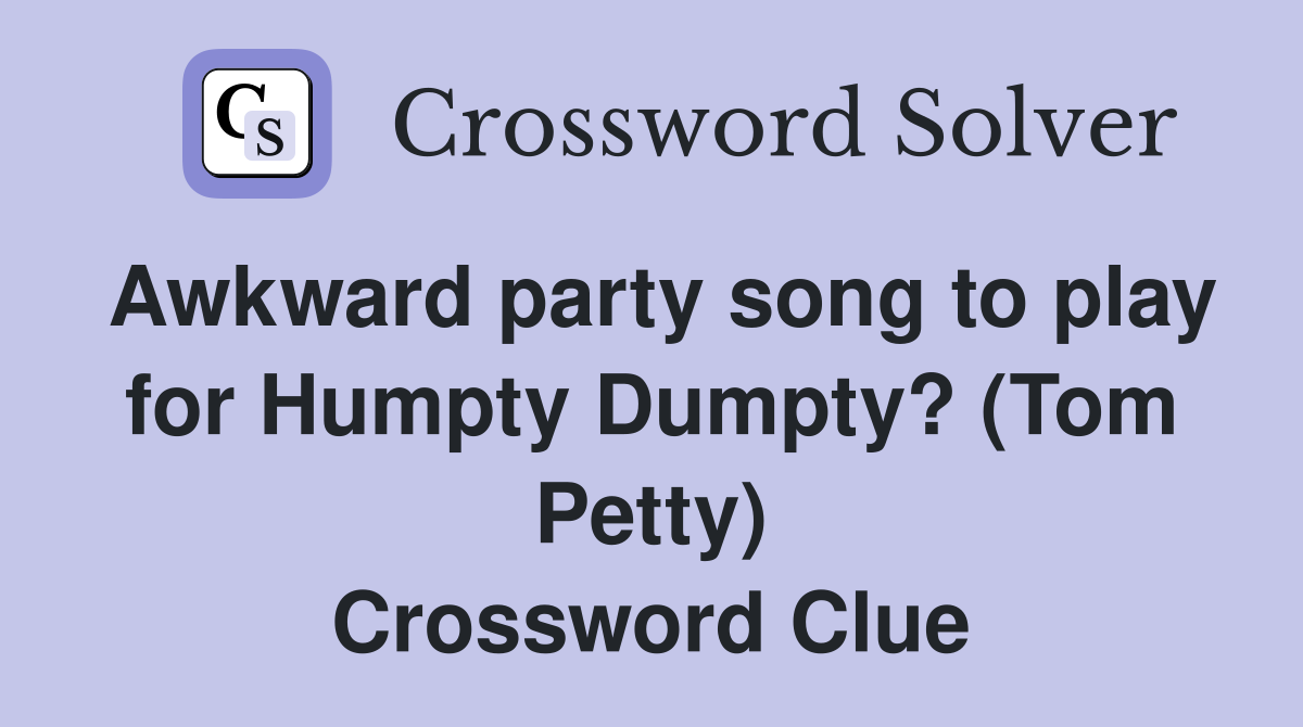 Awkward party song to play for Humpty Dumpty? (Tom Petty) Crossword Clue