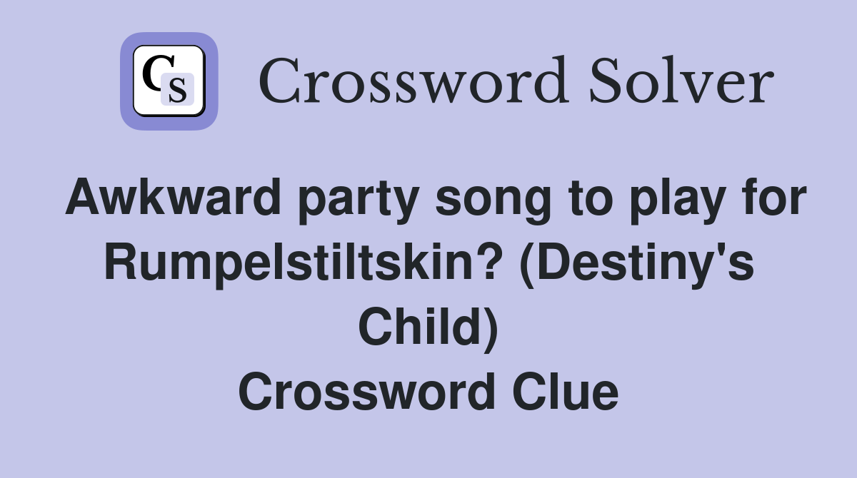 Awkward party song to play for Rumpelstiltskin? (Destiny's Child) Crossword Clue