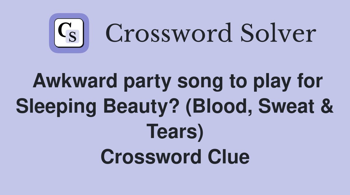 Awkward party song to play for Sleeping Beauty? (Blood, Sweat & Tears) Crossword Clue