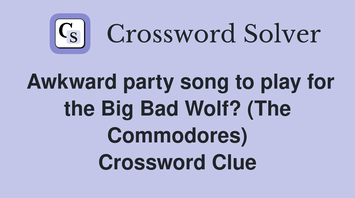 Awkward party song to play for the Big Bad Wolf? (The Commodores) Crossword Clue