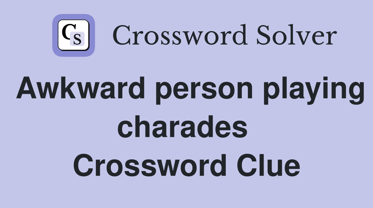 Awkward person playing charades  Crossword Clue