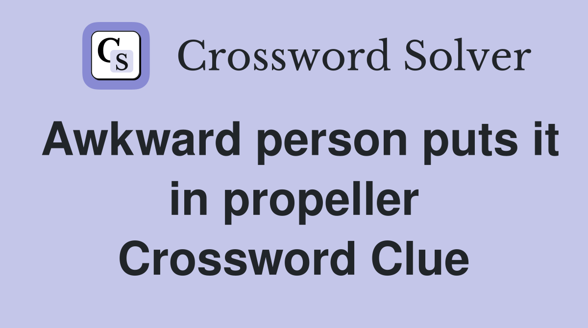 Awkward person puts it in propeller Crossword Clue