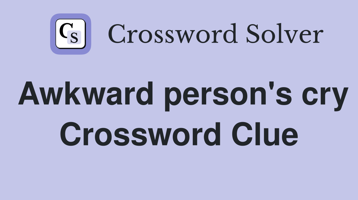 Awkward person's cry Crossword Clue