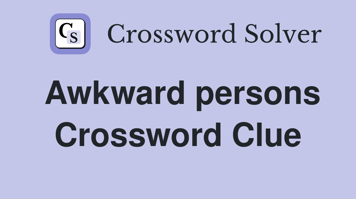 Awkward persons Crossword Clue