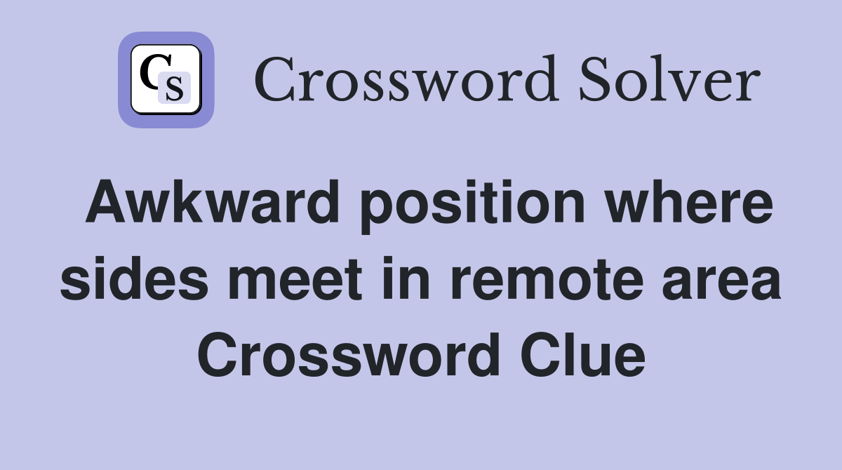 Awkward position where sides meet in remote area Crossword Clue