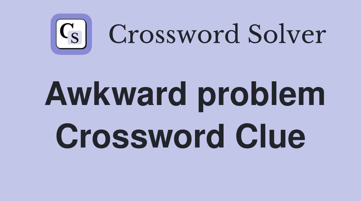 Awkward problem Crossword Clue