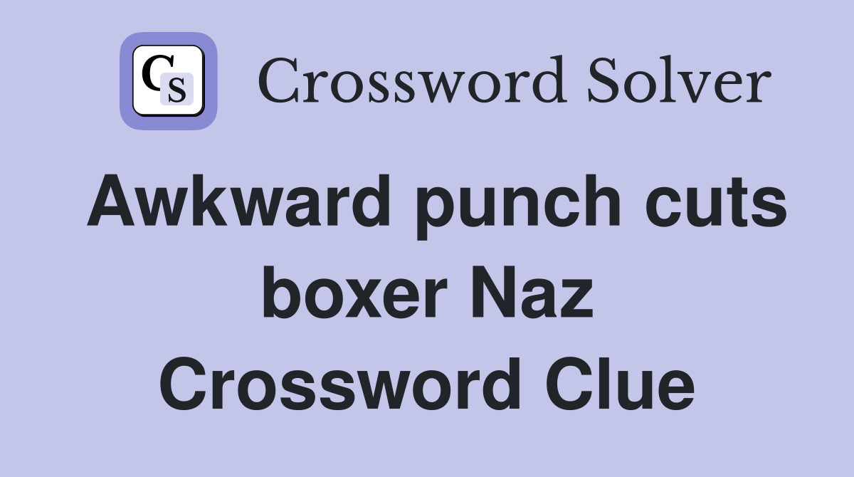 Awkward punch cuts boxer Naz Crossword Clue
