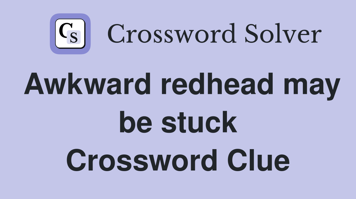 Awkward redhead may be stuck Crossword Clue