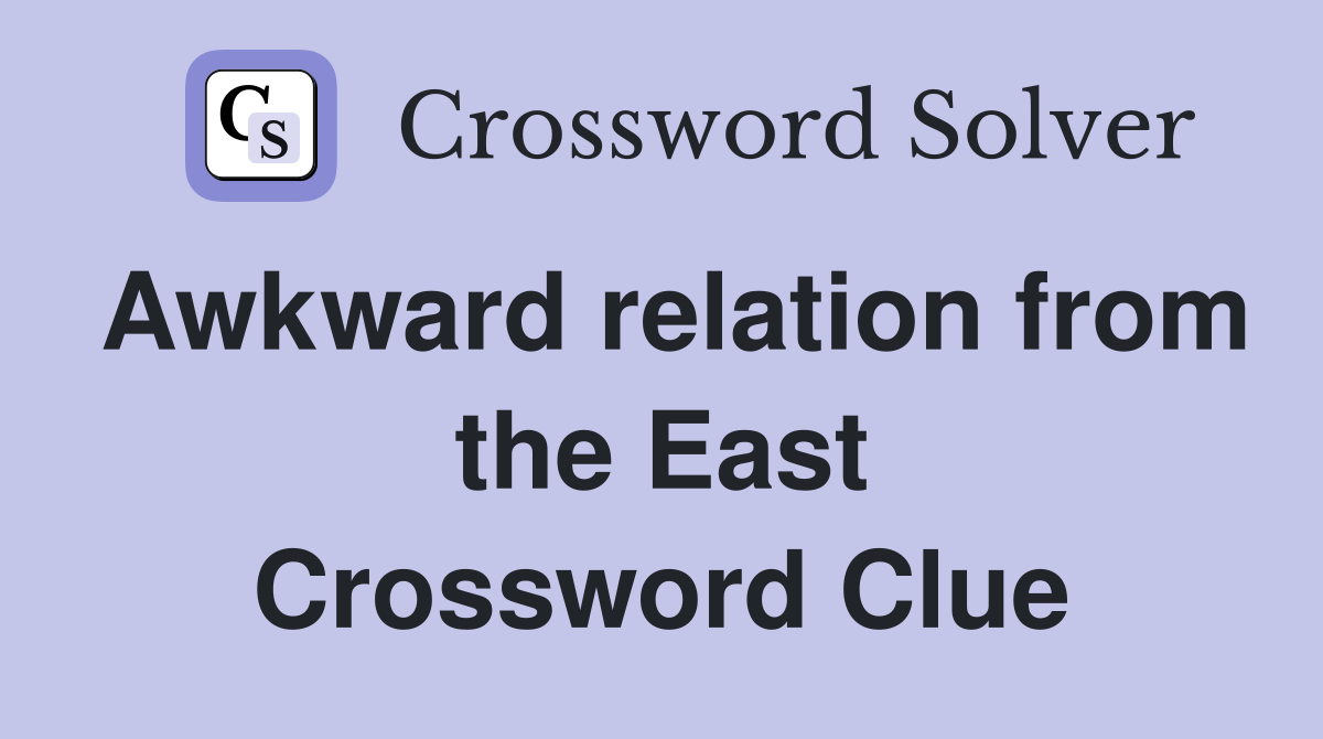 Awkward relation from the East Crossword Clue
