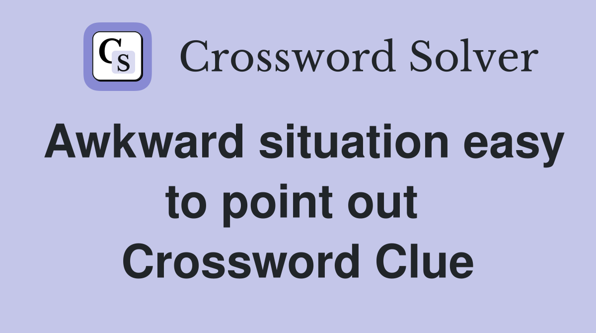Awkward situation easy to point out  Crossword Clue