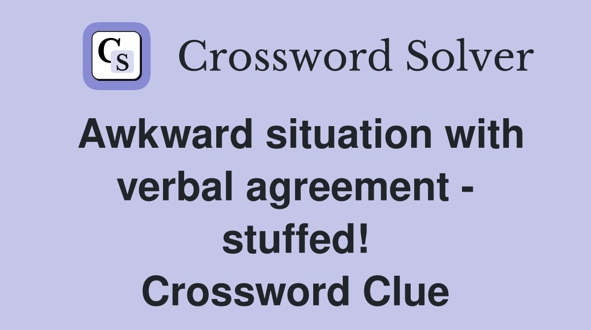 Awkward situation with verbal agreement - stuffed! Crossword Clue