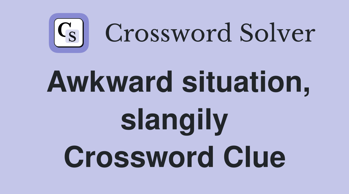 Awkward situation, slangily Crossword Clue