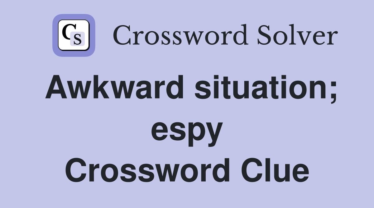 Awkward situation; espy Crossword Clue