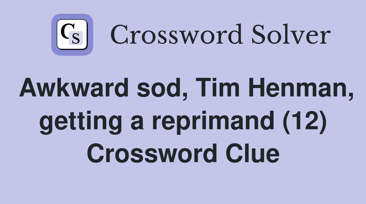 Awkward sod, Tim Henman, getting a reprimand (12) Crossword Clue