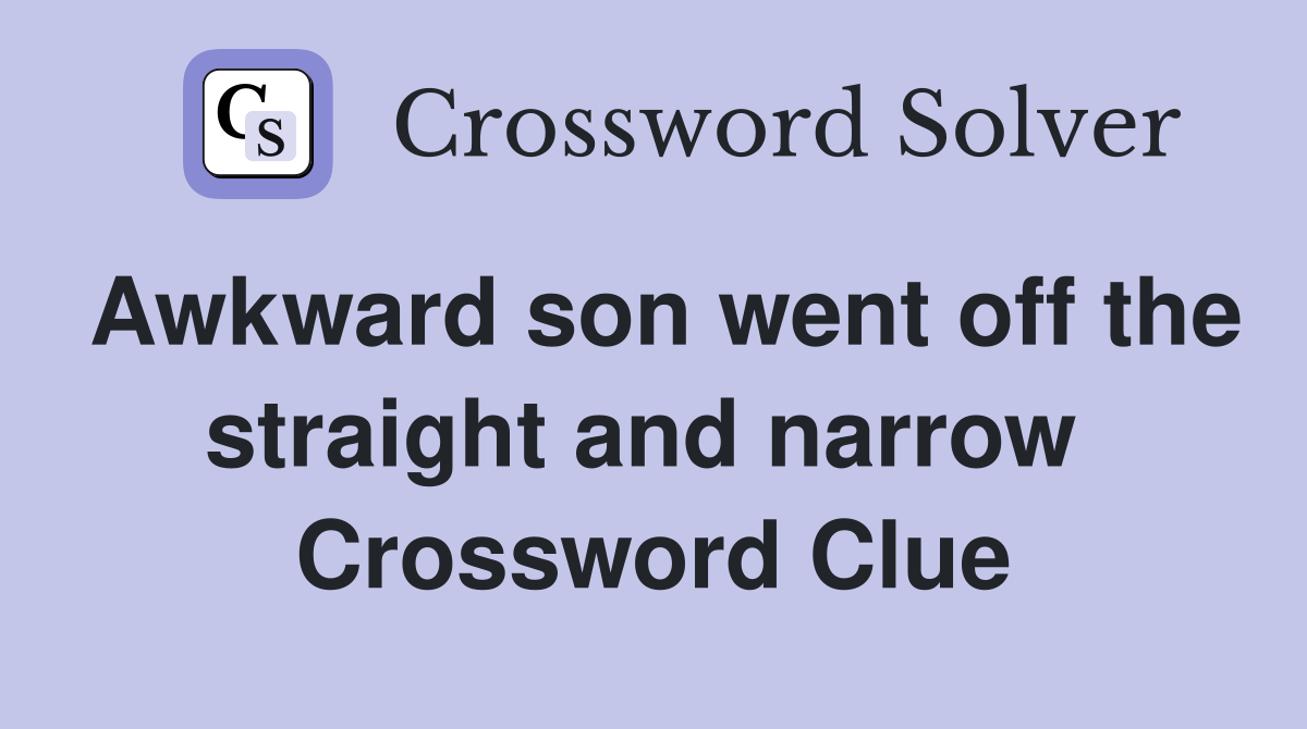 Awkward son went off the straight and narrow  Crossword Clue