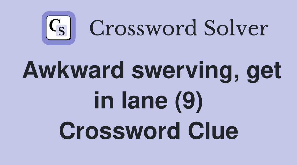 Awkward swerving, get in lane (9) Crossword Clue