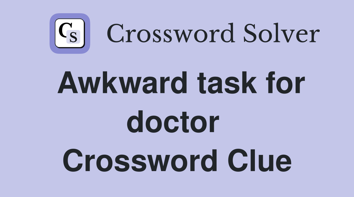 Awkward task for doctor  Crossword Clue