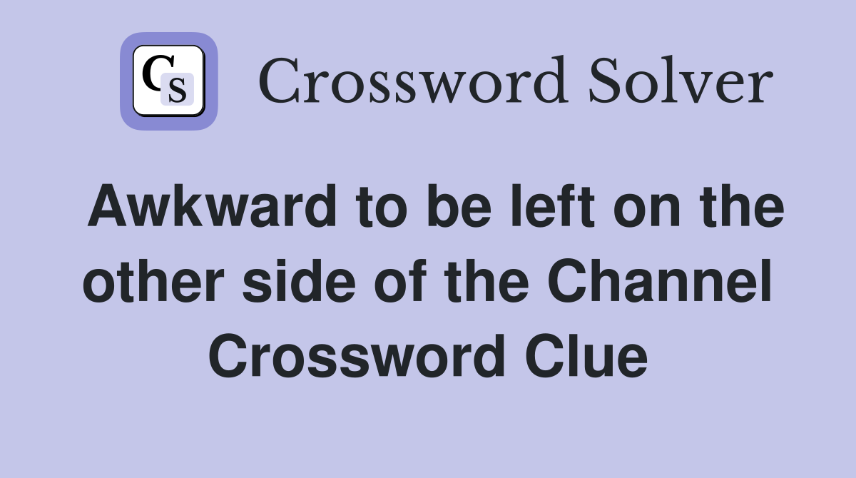 Awkward to be left on the other side of the Channel Crossword Clue