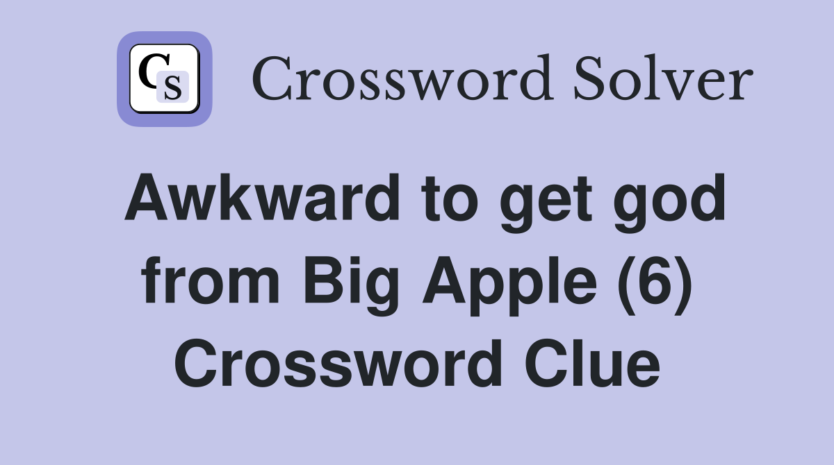 Awkward to get god from Big Apple (6) Crossword Clue