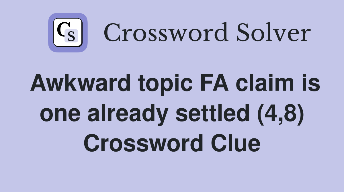 Awkward topic FA claim is one already settled (4,8) Crossword Clue