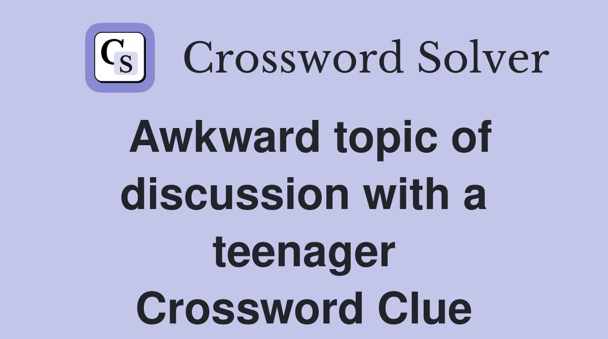 Awkward topic of discussion with a teenager Crossword Clue