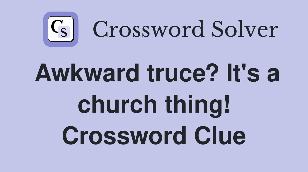 Awkward truce? It's a church thing! Crossword Clue