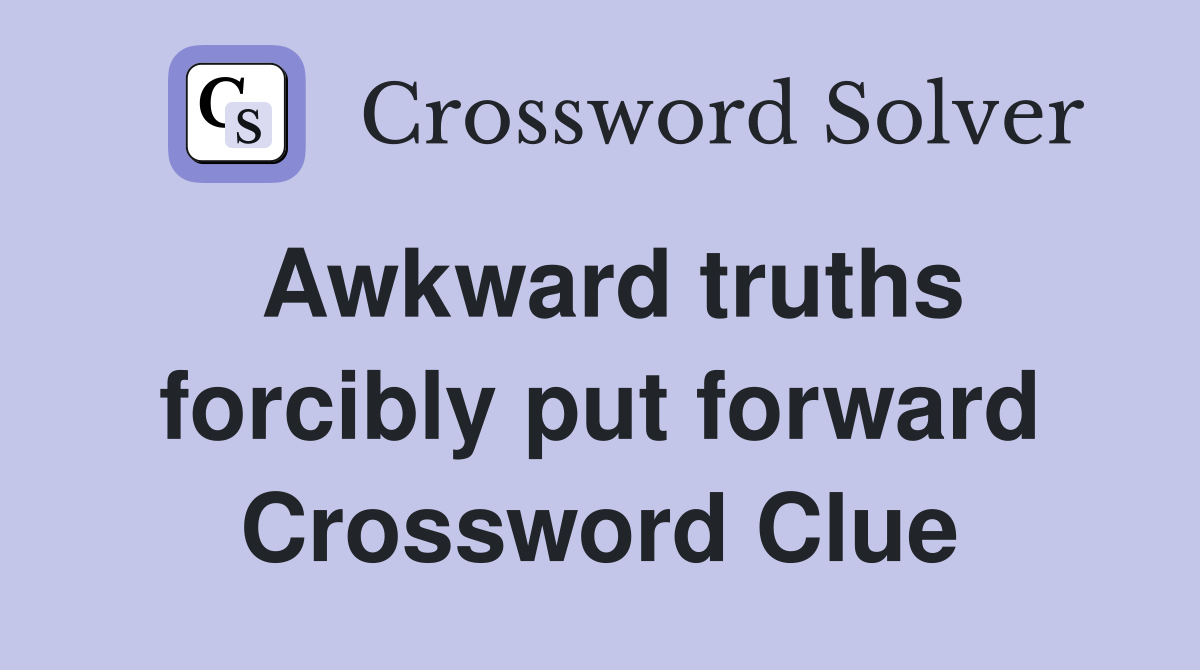 Awkward truths forcibly put forward Crossword Clue