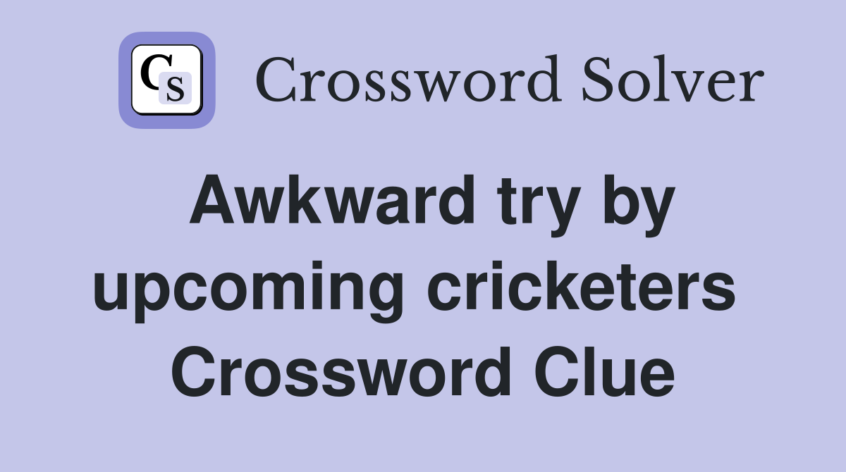 Awkward try by upcoming cricketers  Crossword Clue