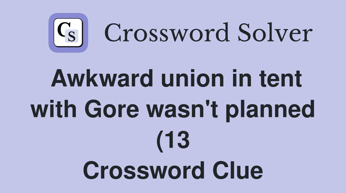 Awkward union in tent with Gore wasn #39 t planned (13) Crossword Clue Awkward union in tent with Gore wasn #39 t planned (13) Crossword Clue