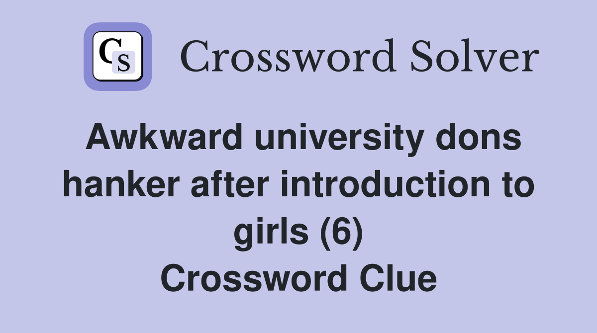 Awkward university dons hanker after introduction to girls (6) Crossword Clue