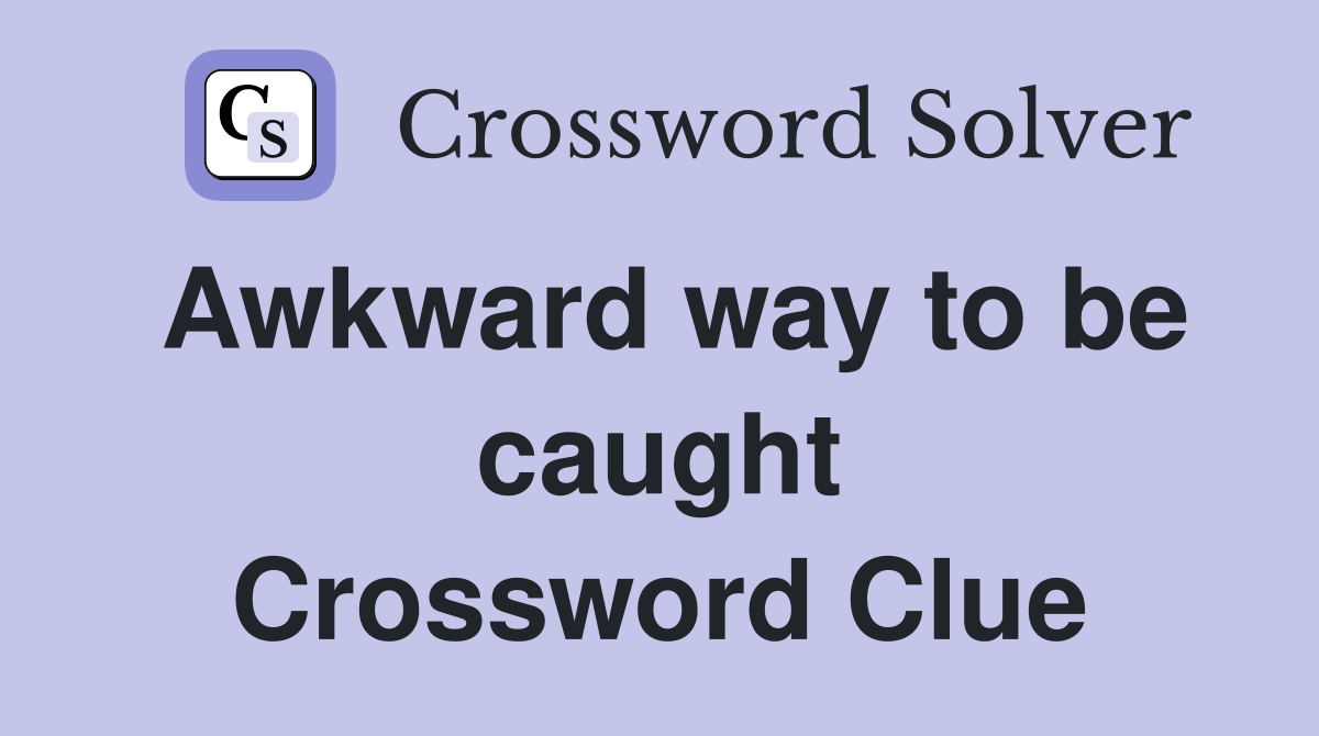 Awkward way to be caught Crossword Clue