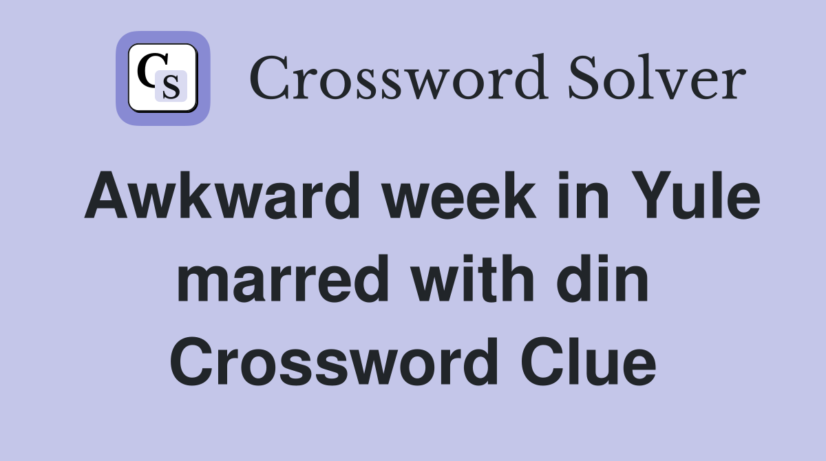 Awkward week in Yule marred with din Crossword Clue