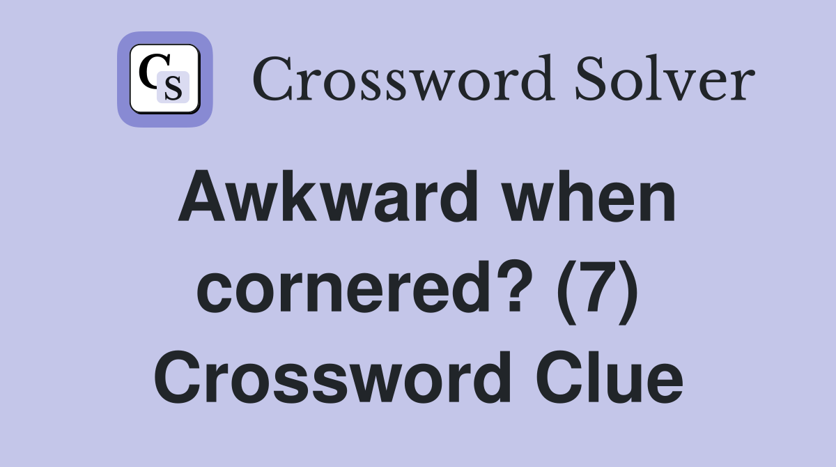 Awkward when cornered? (7) Crossword Clue