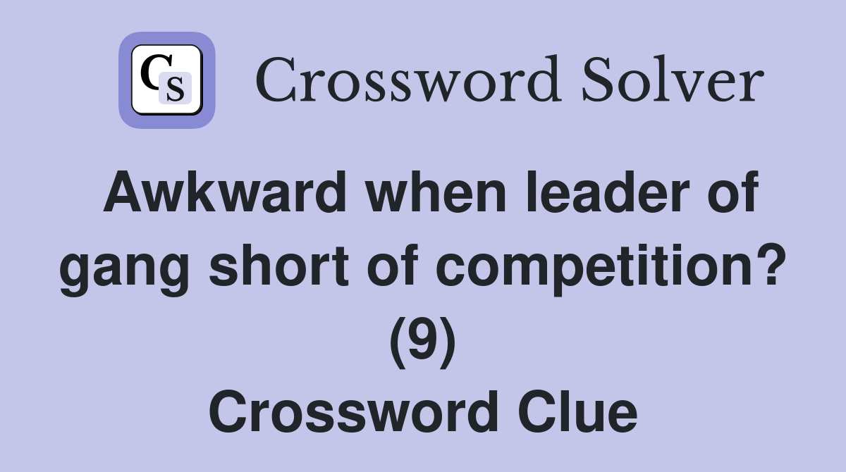 Awkward when leader of gang short of competition? (9) Crossword Clue