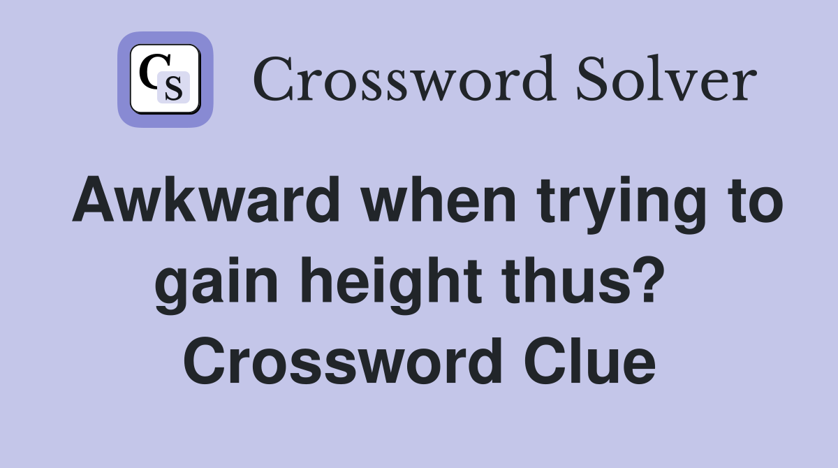 Awkward when trying to gain height thus?  Crossword Clue