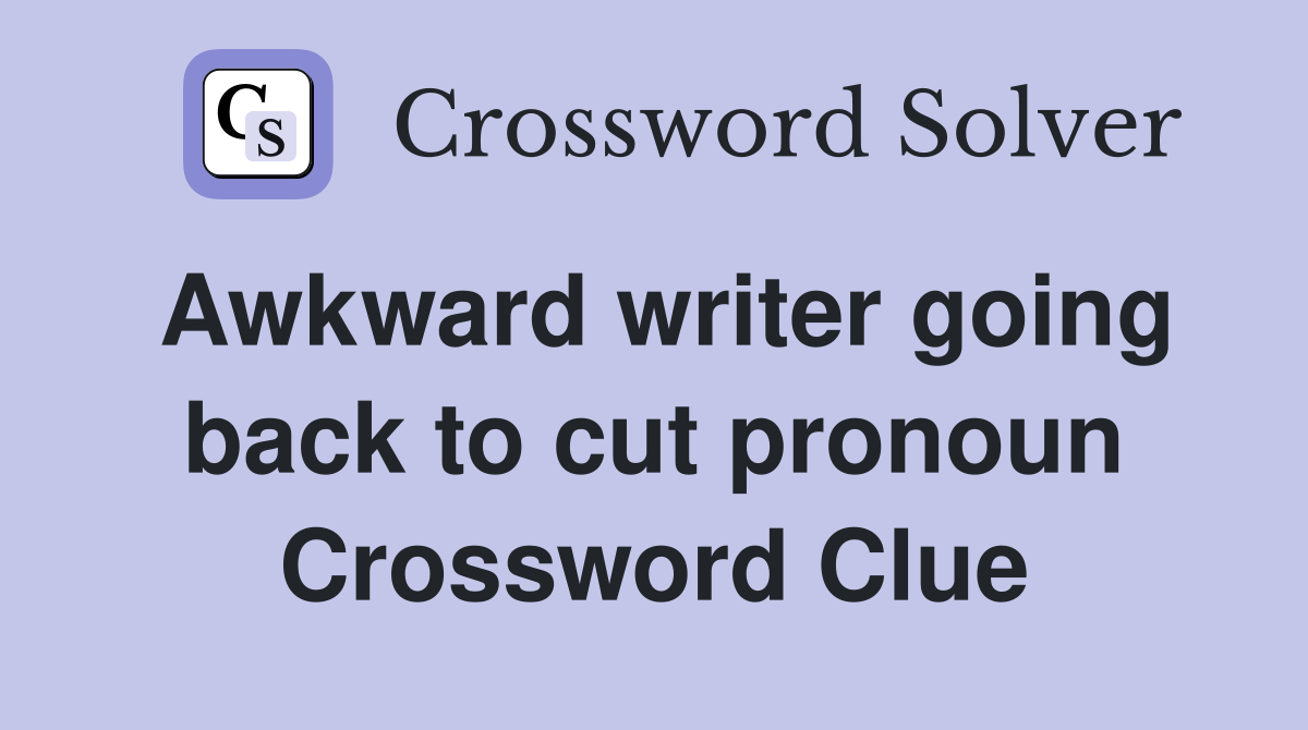 Awkward writer going back to cut pronoun Crossword Clue
