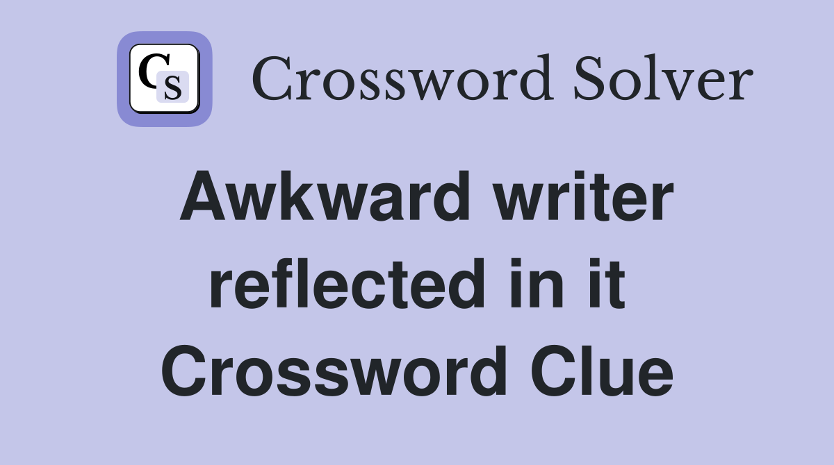 Awkward writer reflected in it Crossword Clue