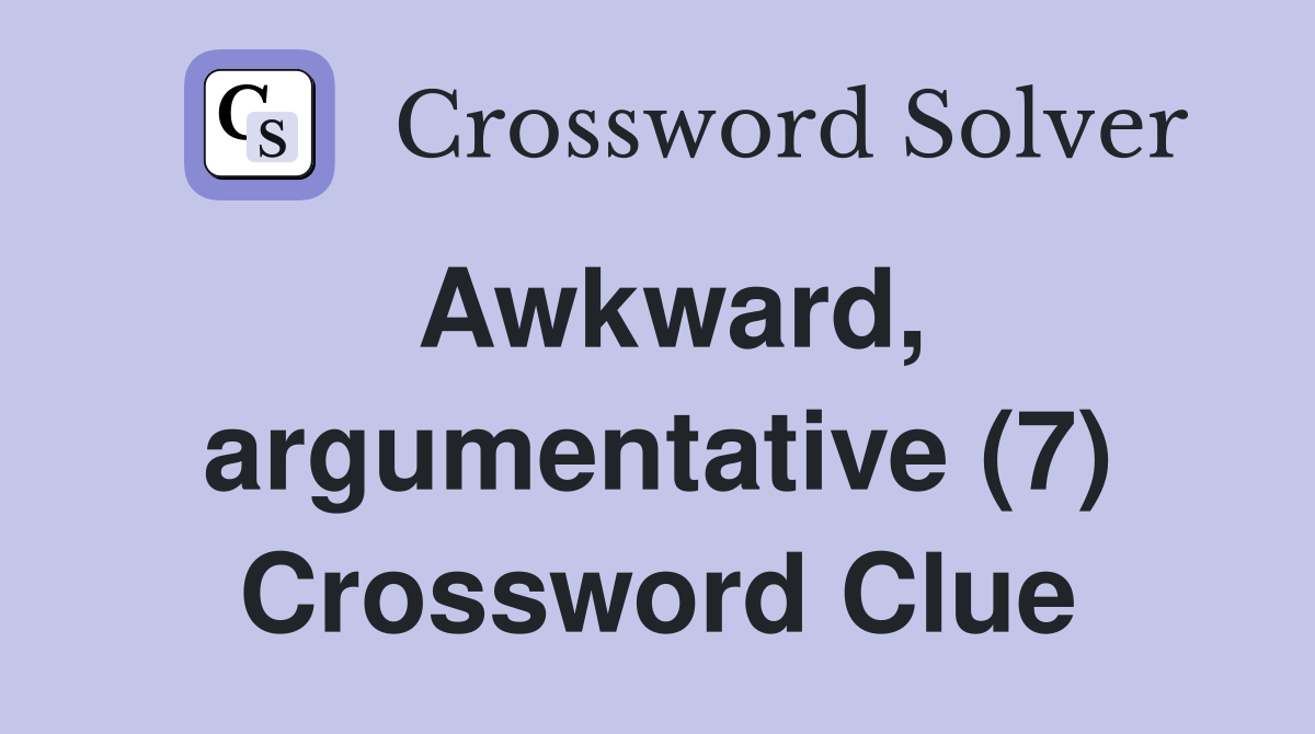 Awkward, argumentative (7) Crossword Clue