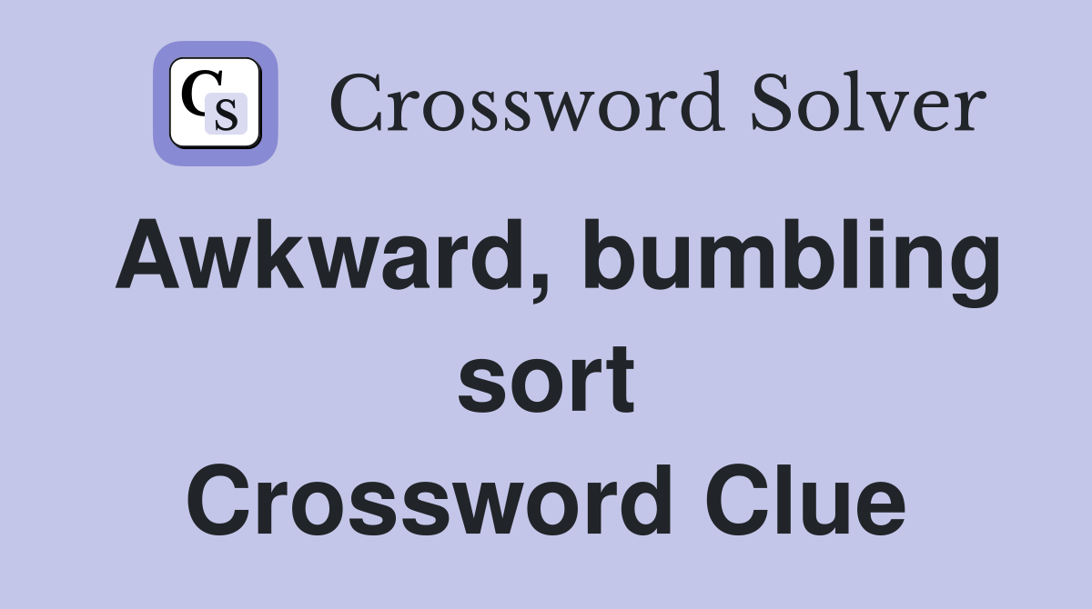 Awkward, bumbling sort Crossword Clue
