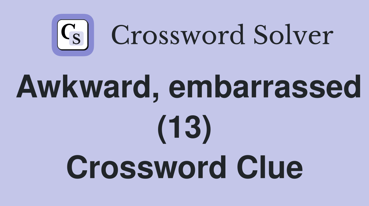 Awkward, embarrassed (13) Crossword Clue